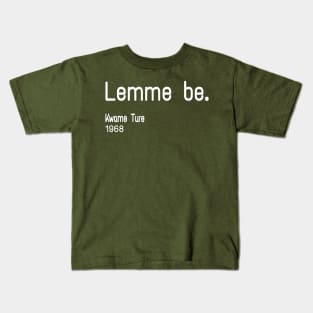 Lemme Be - Kwame Ture - Stokely Carmichael - Back Kids T-Shirt